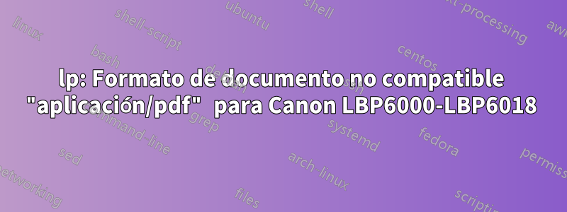 lp: Formato de documento no compatible "aplicación/pdf" para Canon LBP6000-LBP6018