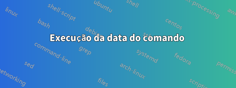 Execução da data do comando