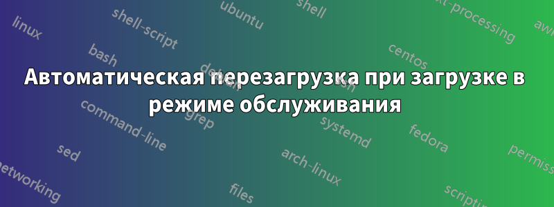 Автоматическая перезагрузка при загрузке в режиме обслуживания