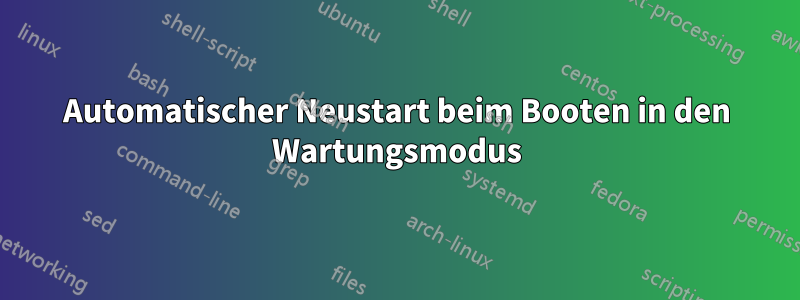 Automatischer Neustart beim Booten in den Wartungsmodus