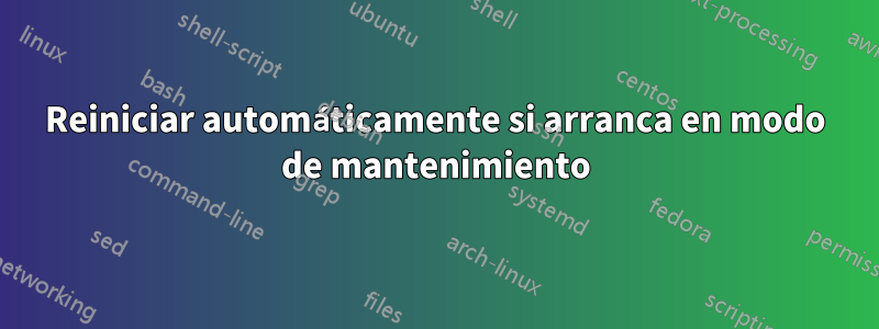 Reiniciar automáticamente si arranca en modo de mantenimiento