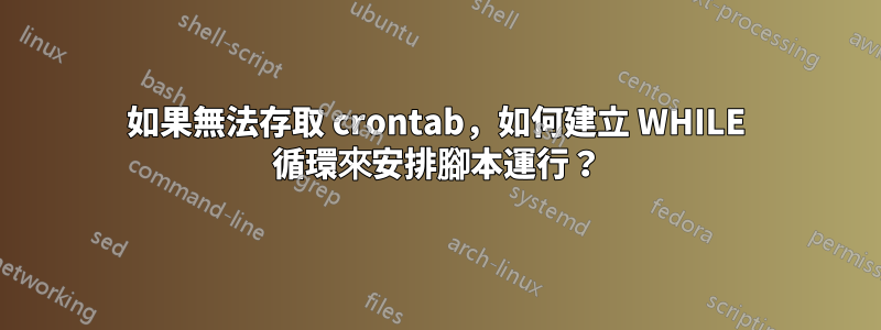 如果無法存取 crontab，如何建立 WHILE 循環來安排腳本運行？