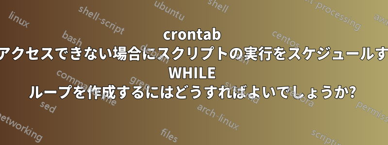 crontab にアクセスできない場合にスクリプトの実行をスケジュールする WHILE ループを作成するにはどうすればよいでしょうか?