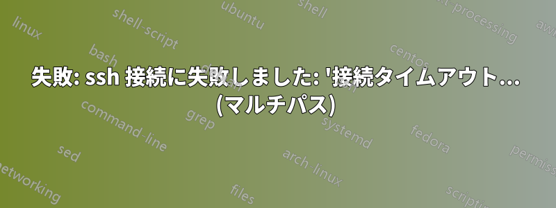 失敗: ssh 接続に失敗しました: '接続タイムアウト... (マルチパス)