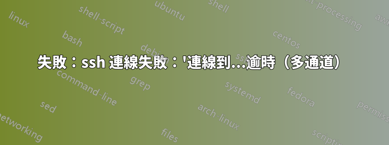 失敗：ssh 連線失敗：'連線到...逾時（多通道）