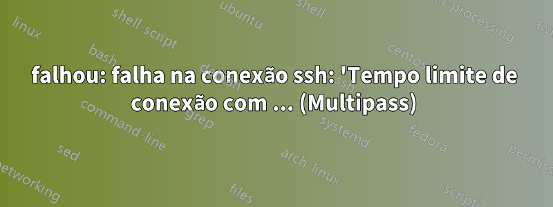 falhou: falha na conexão ssh: 'Tempo limite de conexão com ... (Multipass)