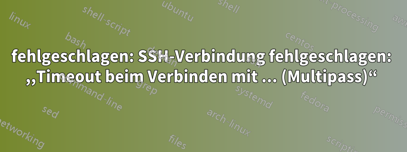 fehlgeschlagen: SSH-Verbindung fehlgeschlagen: ,,Timeout beim Verbinden mit ... (Multipass)“