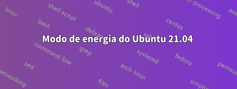 Modo de energia do Ubuntu 21.04