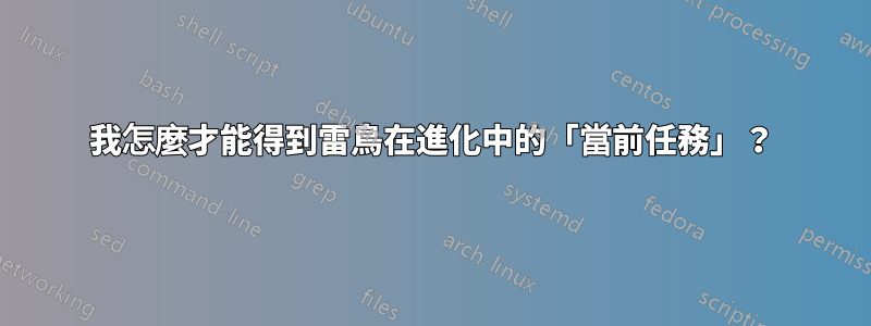 我怎麼才能得到雷鳥在進化中的「當前任務」？