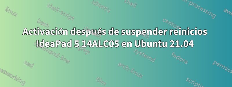 Activación después de suspender reinicios IdeaPad 5 14ALC05 en Ubuntu 21.04