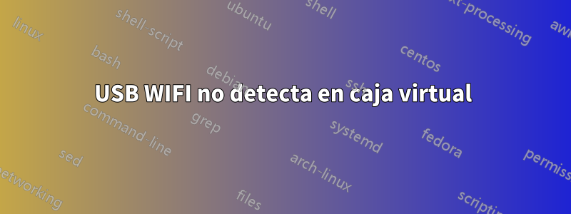 USB WIFI no detecta en caja virtual