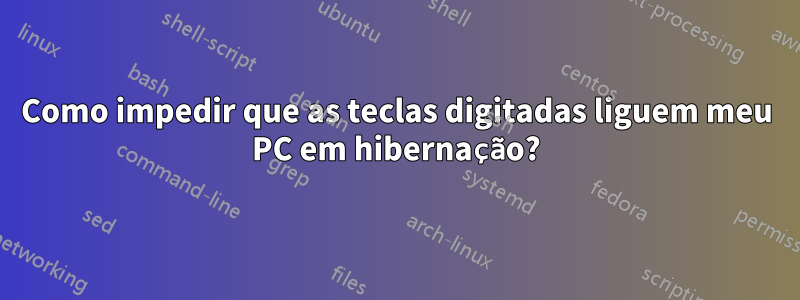 Como impedir que as teclas digitadas liguem meu PC em hibernação?