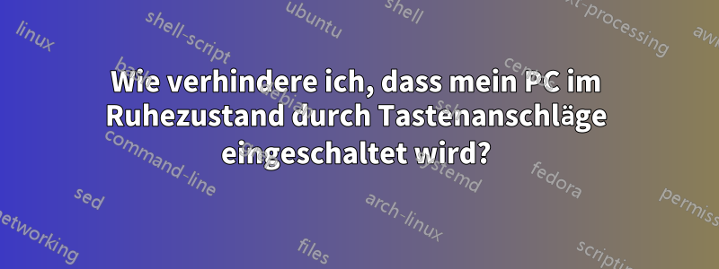 Wie verhindere ich, dass mein PC im Ruhezustand durch Tastenanschläge eingeschaltet wird?