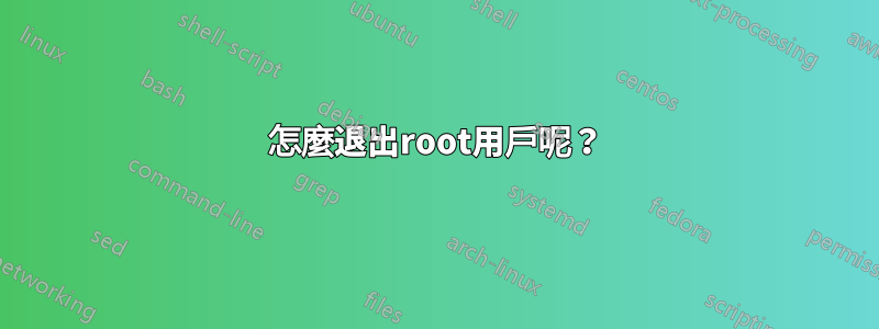 怎麼退出root用戶呢？