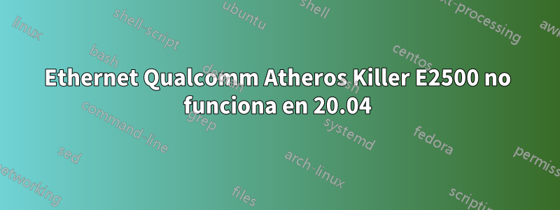 Ethernet Qualcomm Atheros Killer E2500 no funciona en 20.04