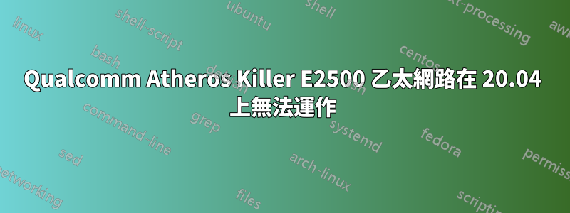 Qualcomm Atheros Killer E2500 乙太網路在 20.04 上無法運作