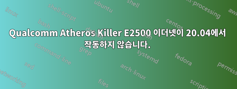 Qualcomm Atheros Killer E2500 이더넷이 20.04에서 작동하지 않습니다.