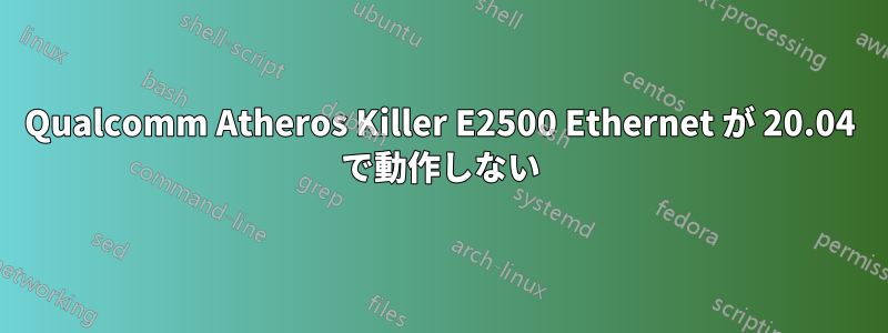 Qualcomm Atheros Killer E2500 Ethernet が 20.04 で動作しない