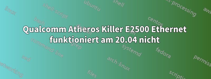 Qualcomm Atheros Killer E2500 Ethernet funktioniert am 20.04 nicht