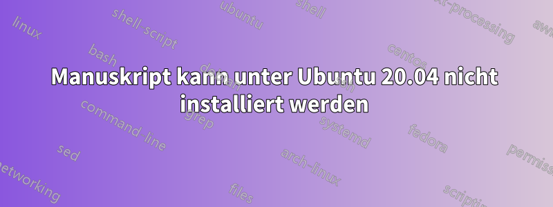 Manuskript kann unter Ubuntu 20.04 nicht installiert werden