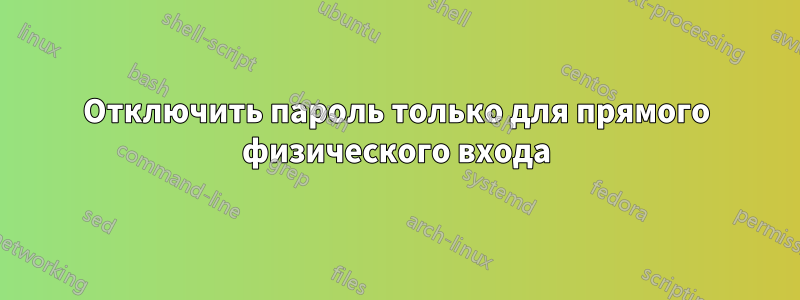 Отключить пароль только для прямого физического входа