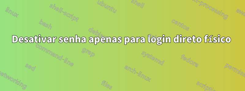 Desativar senha apenas para login direto físico