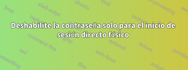 Deshabilite la contraseña solo para el inicio de sesión directo físico