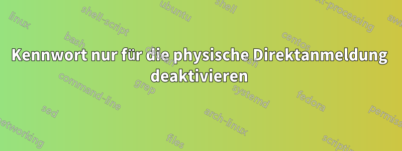 Kennwort nur für die physische Direktanmeldung deaktivieren