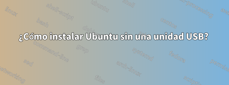 ¿Cómo instalar Ubuntu sin una unidad USB?