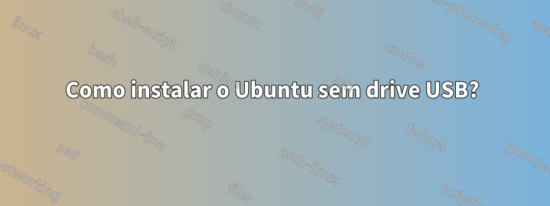 Como instalar o Ubuntu sem drive USB?