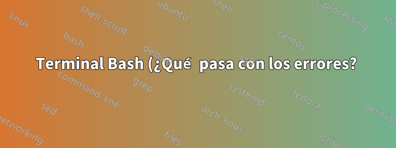 Terminal Bash (¿Qué pasa con los errores?)