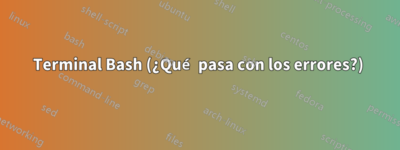 Terminal Bash (¿Qué pasa con los errores?)