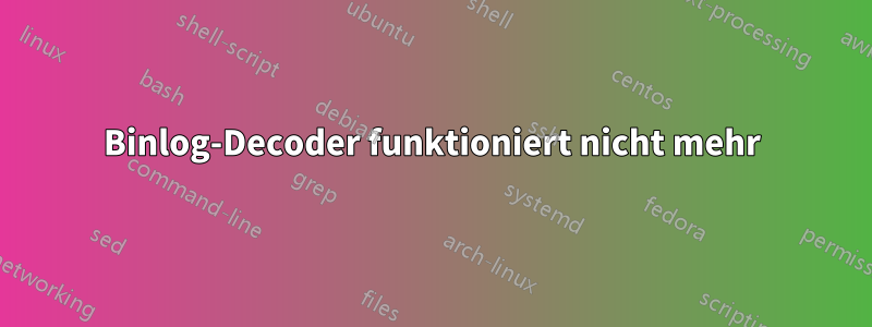 Binlog-Decoder funktioniert nicht mehr