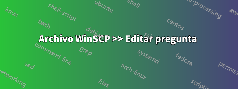 Archivo WinSCP >> Editar pregunta