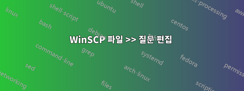 WinSCP 파일 >> 질문 편집