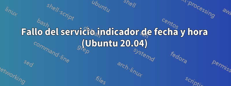 Fallo del servicio indicador de fecha y hora (Ubuntu 20.04)