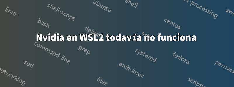 Nvidia en WSL2 todavía no funciona