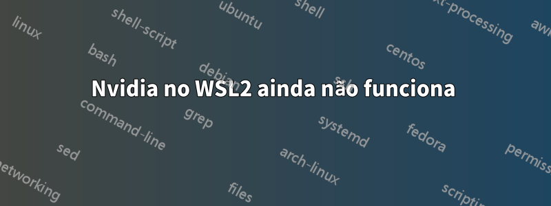 Nvidia no WSL2 ainda não funciona