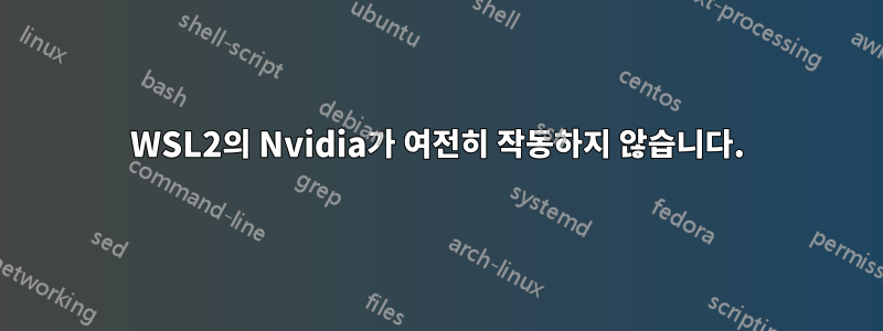 WSL2의 Nvidia가 여전히 작동하지 않습니다.