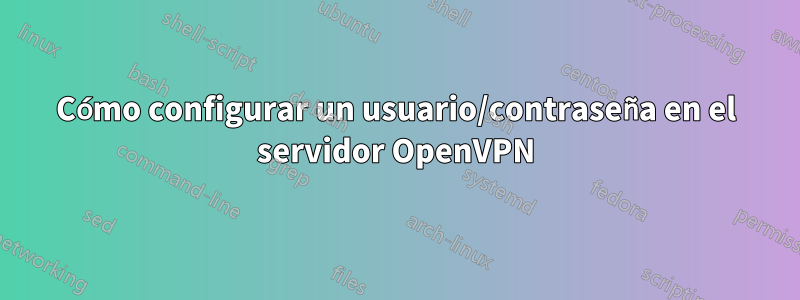 Cómo configurar un usuario/contraseña en el servidor OpenVPN