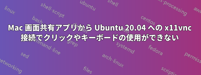 Mac 画面共有アプリから Ubuntu 20.04 への x11vnc 接続でクリックやキーボードの使用ができない