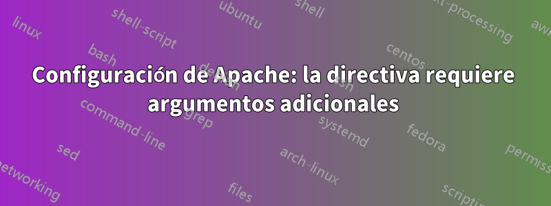 Configuración de Apache: la directiva requiere argumentos adicionales