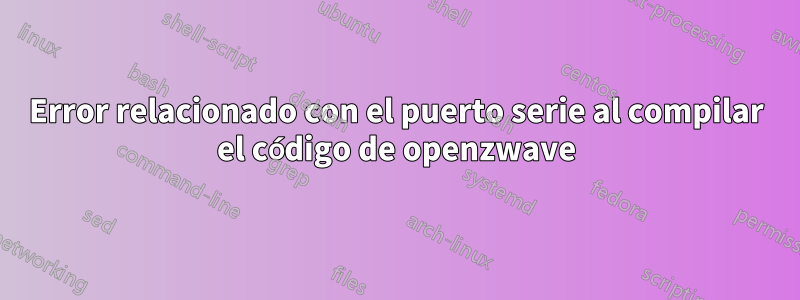 Error relacionado con el puerto serie al compilar el código de openzwave