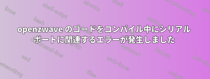 openzwave のコードをコンパイル中にシリアル ポートに関連するエラーが発生しました