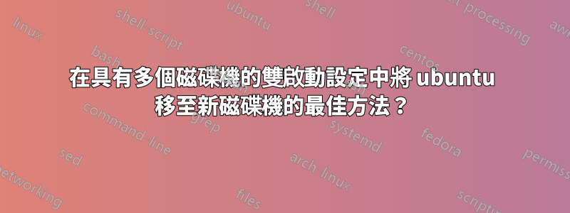 在具有多個磁碟機的雙啟動設定中將 ubuntu 移至新磁碟機的最佳方法？