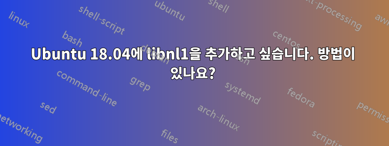 Ubuntu 18.04에 libnl1을 추가하고 싶습니다. 방법이 있나요?