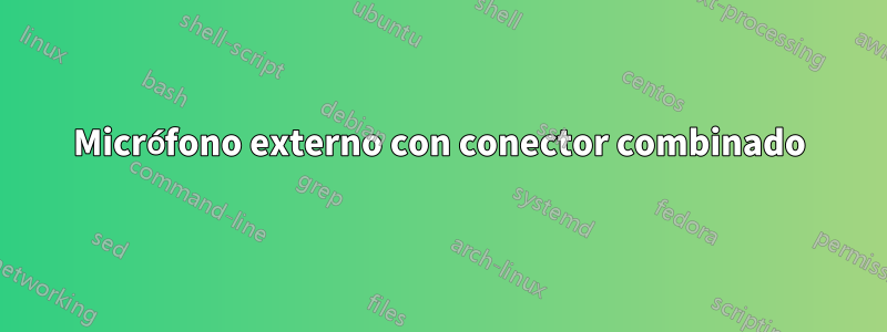 Micrófono externo con conector combinado