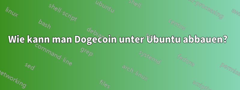 Wie kann man Dogecoin unter Ubuntu abbauen? 