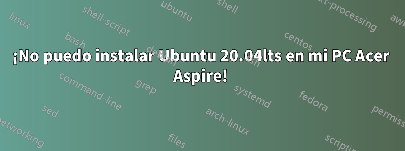 ¡No puedo instalar Ubuntu 20.04lts en mi PC Acer Aspire!