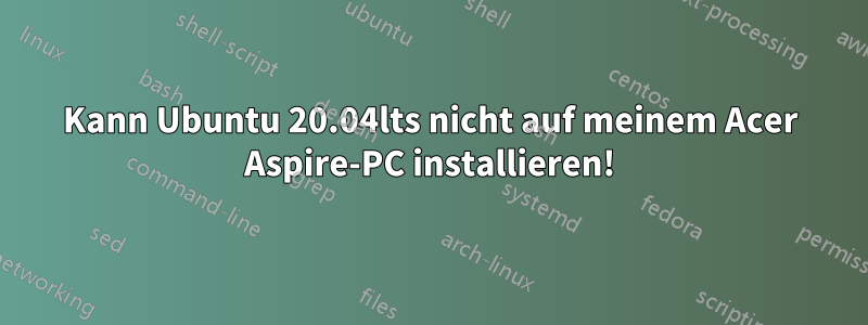 Kann Ubuntu 20.04lts nicht auf meinem Acer Aspire-PC installieren!